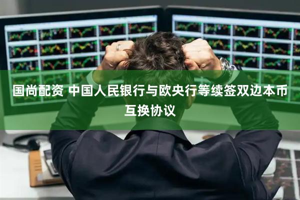 国尚配资 中国人民银行与欧央行等续签双边本币互换协议